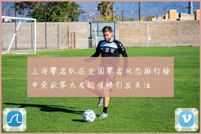 上海攀岩队在全国攀岩状态排行榜中荣获第九名的佳绩引发关注