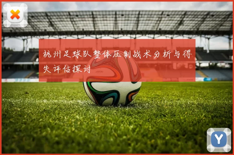 杭州足球队整体压制战术分析与得失评估探讨