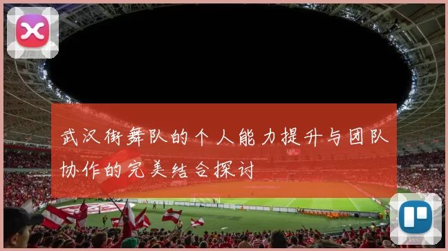 武汉街舞队的个人能力提升与团队协作的完美结合探讨