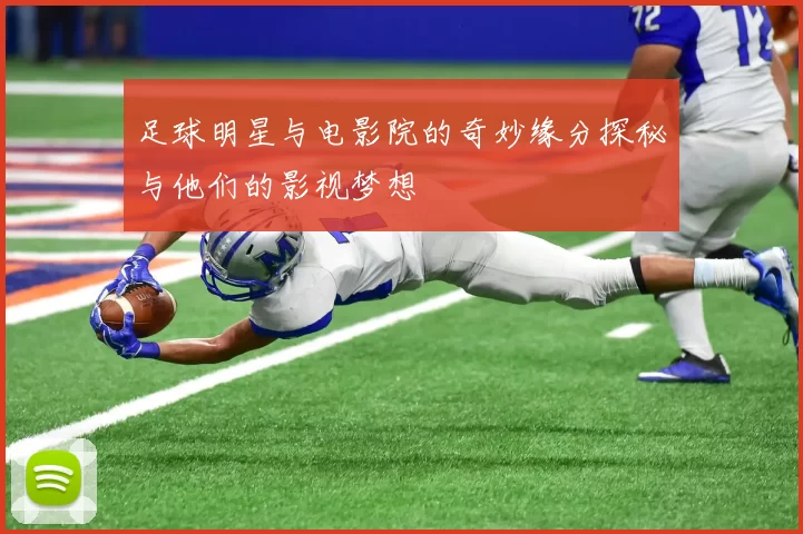 足球明星与电影院的奇妙缘分探秘与他们的影视梦想