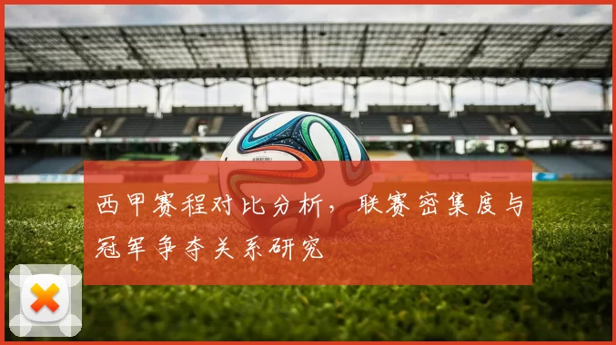 西甲赛程对比分析，联赛密集度与冠军争夺关系研究