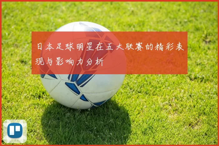 日本足球明星在五大联赛的精彩表现与影响力分析