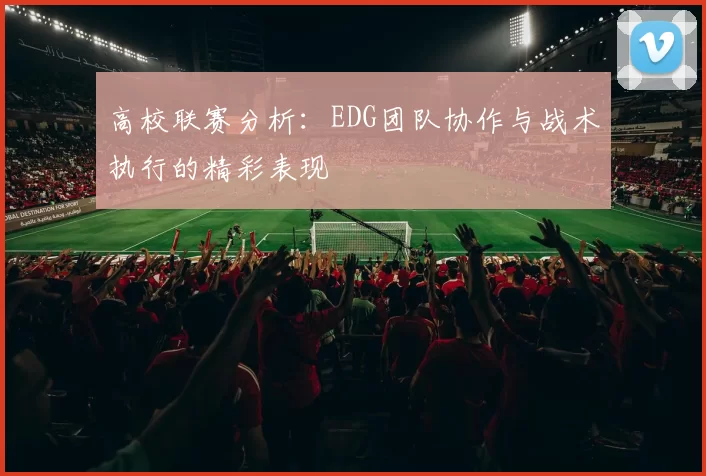 高校联赛分析：EDG团队协作与战术执行的精彩表现