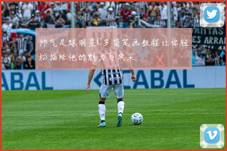帅气足球明星C罗简笔画教程让你轻松描绘他的魅力与风采