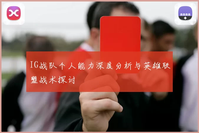 IG战队个人能力深度分析与英雄联盟战术探讨