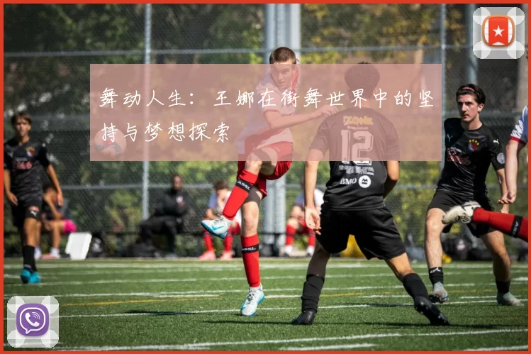 舞动人生：王娜在街舞世界中的坚持与梦想探索