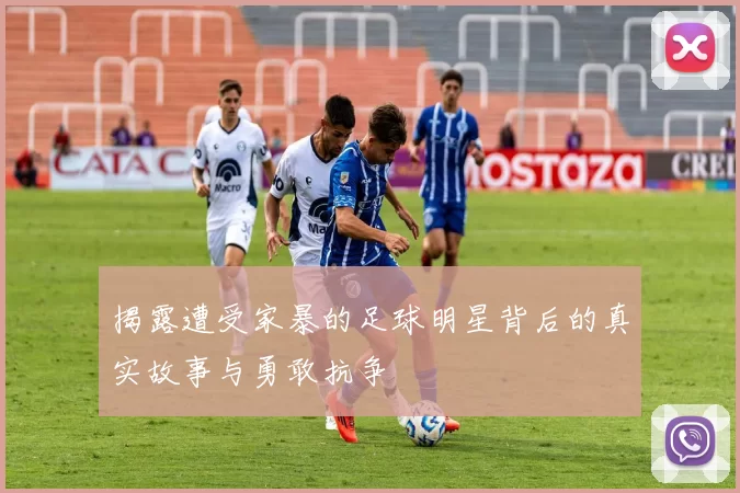 揭露遭受家暴的足球明星背后的真实故事与勇敢抗争