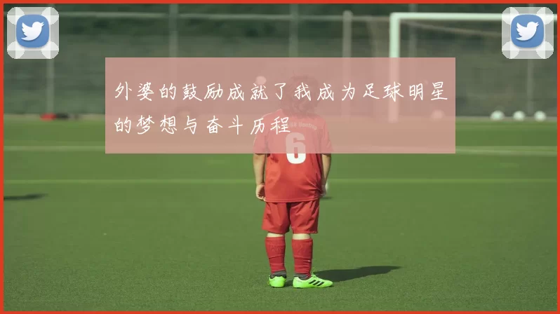 外婆的鼓励成就了我成为足球明星的梦想与奋斗历程